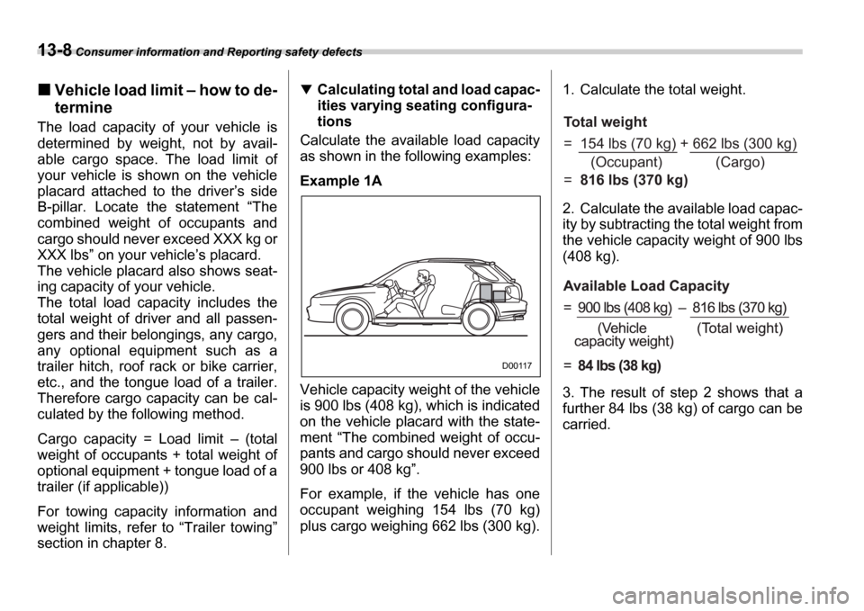 SUBARU IMPREZA WRX 2006 2.G Owners Manual 13-8 Consumer information and Reporting safety defects
Vehicle load limit how to de-
termine
The load capacity of your vehicle is
determined by weight, not by avail-
able cargo spac SUBARU IMPREZA WRX 2006 2.G Owners Manual 13-8 Consumer information and Reporting safety defects
Vehicle load limit how to de-
termine
The load capacity of your vehicle is
determined by weight, not by avail-
able cargo spac