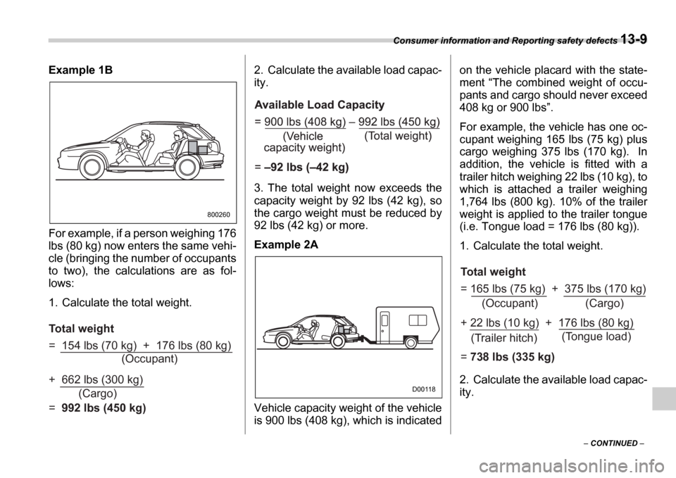 SUBARU IMPREZA WRX 2006 2.G Owners Manual Consumer information and Reporting safety defects 13-9
CONTINUED
Example 1B
For example, if a person weighing 176
lbs (80 kg) now enters the same vehi-
cle (bringing the number of occupants
t SUBARU IMPREZA WRX 2006 2.G Owners Manual Consumer information and Reporting safety defects 13-9
CONTINUED
Example 1B
For example, if a person weighing 176
lbs (80 kg) now enters the same vehi-
cle (bringing the number of occupants
t