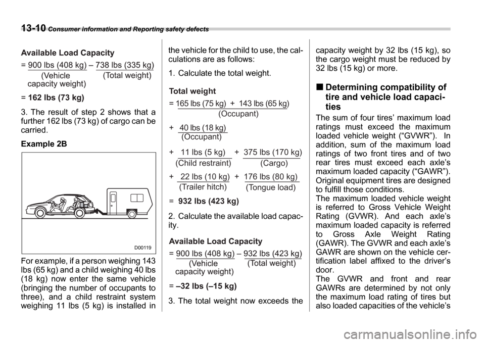 SUBARU IMPREZA WRX 2006 2.G Owners Manual 13-10 Consumer information and Reporting safety defects
3. The result of step 2 shows that a
further 162 lbs (73 kg) of cargo can be
carried.
Example 2B
For example, if a person weighing 143 SUBARU IMPREZA WRX 2006 2.G Owners Manual 13-10 Consumer information and Reporting safety defects
3. The result of step 2 shows that a
further 162 lbs (73 kg) of cargo can be
carried.
Example 2B
For example, if a person weighing 143