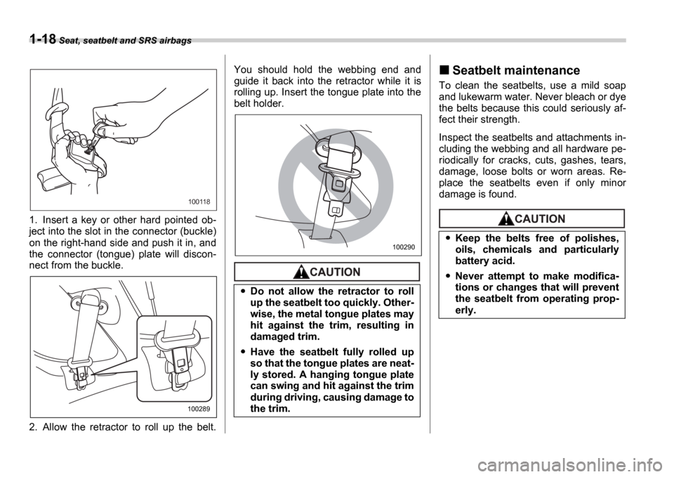 SUBARU IMPREZA WRX 2006 2.G Owners Manual 1-18 Seat, seatbelt and SRS airbags
1. Insert a key or other hard pointed ob-
ject into the slot in the connector (buckle)
on the right-hand side and push it in, and
the connector (tongue) SUBARU IMPREZA WRX 2006 2.G Owners Manual 1-18 Seat, seatbelt and SRS airbags
1. Insert a key or other hard pointed ob-
ject into the slot in the connector (buckle)
on the right-hand side and push it in, and
the connector (tongue)