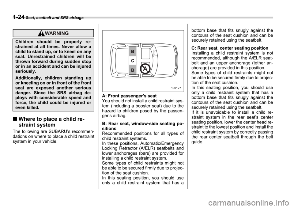 SUBARU IMPREZA WRX 2006 2.G Owners Manual 1-24 Seat, seatbelt and SRS airbags
Where to place a child re-
straint system
The following are SUBARU s recommen-
dations on where to place a child restraint
system in your vehicle. A: Front SUBARU IMPREZA WRX 2006 2.G Owners Manual 1-24 Seat, seatbelt and SRS airbags
Where to place a child re-
straint system
The following are SUBARU s recommen-
dations on where to place a child restraint
system in your vehicle. A: Front