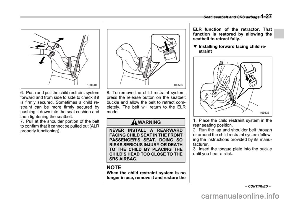 SUBARU IMPREZA WRX 2006 2.G Owners Manual Seat, seatbelt and SRS airbags 1-27
CONTINUED
6. Push and pull the child restraint system
forward and from side to side to check if it
is firmly secured. Sometimes a child re-
straint SUBARU IMPREZA WRX 2006 2.G Owners Manual Seat, seatbelt and SRS airbags 1-27
CONTINUED
6. Push and pull the child restraint system
forward and from side to side to check if it
is firmly secured. Sometimes a child re-
straint