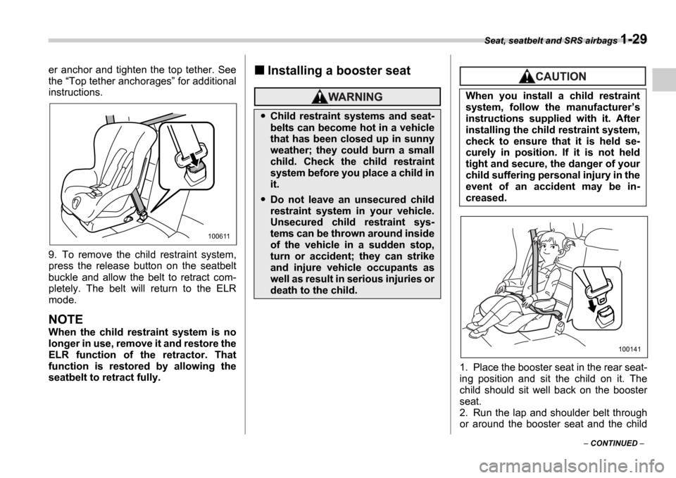 SUBARU IMPREZA WRX 2006 2.G Owners Manual Seat, seatbelt and SRS airbags 1-29
CONTINUED
er anchor and tighten the top tether. See
the
Top tether anchorages for additional
instructions.
9. To remove the child restrain SUBARU IMPREZA WRX 2006 2.G Owners Manual Seat, seatbelt and SRS airbags 1-29
CONTINUED
er anchor and tighten the top tether. See
the
Top tether anchorages for additional
instructions.
9. To remove the child restrain