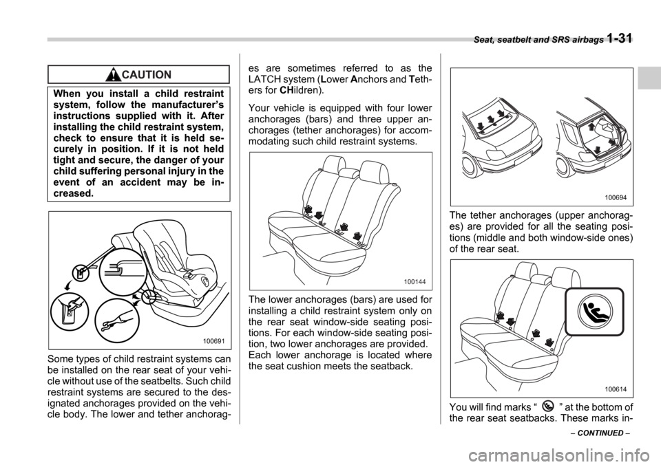SUBARU IMPREZA WRX 2006 2.G Owners Manual Seat, seatbelt and SRS airbags 1-31
CONTINUED
Some types of child restraint systems can
be installed on the rear seat of your vehi-
cle without use of the seatbelts. Such child
restraint syste SUBARU IMPREZA WRX 2006 2.G Owners Manual Seat, seatbelt and SRS airbags 1-31
CONTINUED
Some types of child restraint systems can
be installed on the rear seat of your vehi-
cle without use of the seatbelts. Such child
restraint syste