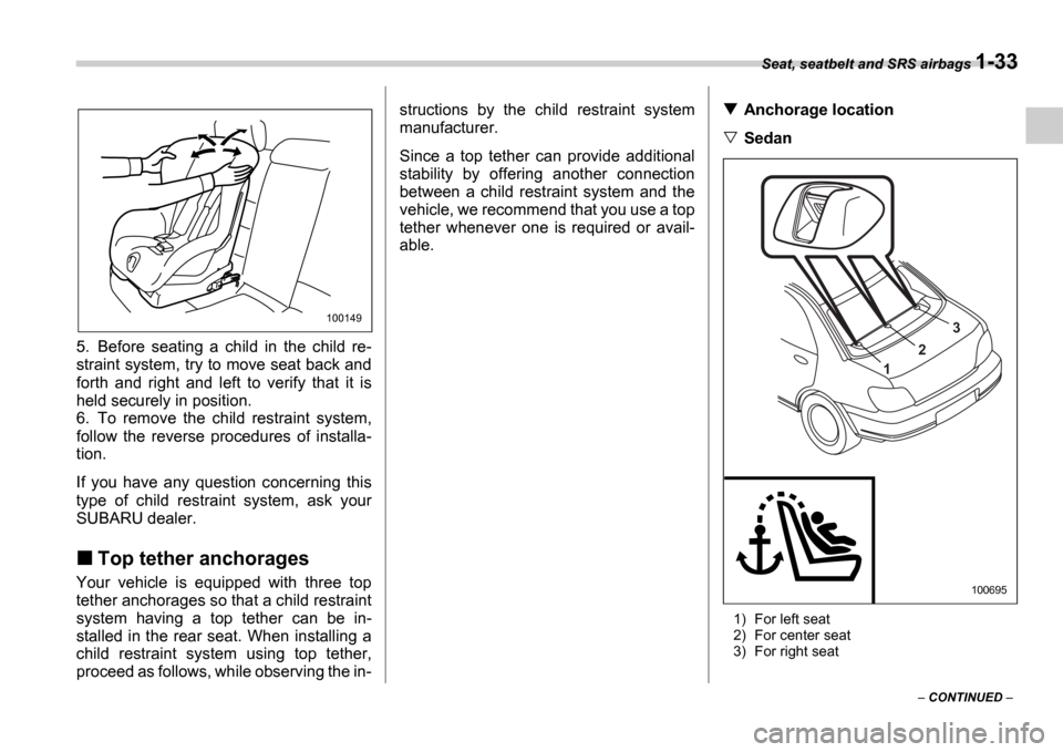 SUBARU IMPREZA WRX 2006 2.G Owners Manual Seat, seatbelt and SRS airbags 1-33
CONTINUED
5. Before seating a child in the child re-
straint system, try to move seat back and
forth and right and left to verify that it i SUBARU IMPREZA WRX 2006 2.G Owners Manual Seat, seatbelt and SRS airbags 1-33
CONTINUED
5. Before seating a child in the child re-
straint system, try to move seat back and
forth and right and left to verify that it i