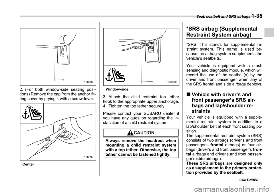 SUBARU IMPREZA WRX 2006 2.G Owners Manual Seat, seatbelt and SRS airbags 1-35
CONTINUED
2. (For both window-side seating posi-
tions) Remove the cap from the anchor fit-
ting cover by prying it with a screwdriver.
Center
Window-s SUBARU IMPREZA WRX 2006 2.G Owners Manual Seat, seatbelt and SRS airbags 1-35
CONTINUED
2. (For both window-side seating posi-
tions) Remove the cap from the anchor fit-
ting cover by prying it with a screwdriver.
Center
Window-s