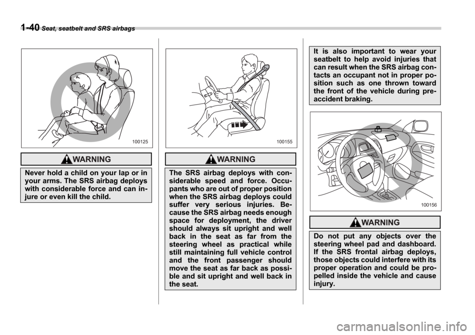 SUBARU IMPREZA WRX 2006 2.G Owners Manual 1-40 Seat, seatbelt and SRS airbags
Never hold a child on your lap or in
your arms. The SRS airbag deploys
with considerable force and can in-
jure or even kill the child.
100125
The SRS airba SUBARU IMPREZA WRX 2006 2.G Owners Manual 1-40 Seat, seatbelt and SRS airbags
Never hold a child on your lap or in
your arms. The SRS airbag deploys
with considerable force and can in-
jure or even kill the child.
100125
The SRS airba