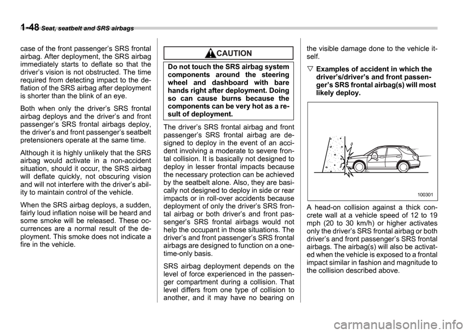 SUBARU IMPREZA WRX 2006 2.G Owners Manual 1-48 Seat, seatbelt and SRS airbags
case of the front passenger s SRS frontal
airbag. After deployment, the SRS airbag
immediately starts to deflate so that the
driver s vision is not obstr SUBARU IMPREZA WRX 2006 2.G Owners Manual 1-48 Seat, seatbelt and SRS airbags
case of the front passenger s SRS frontal
airbag. After deployment, the SRS airbag
immediately starts to deflate so that the
driver s vision is not obstr