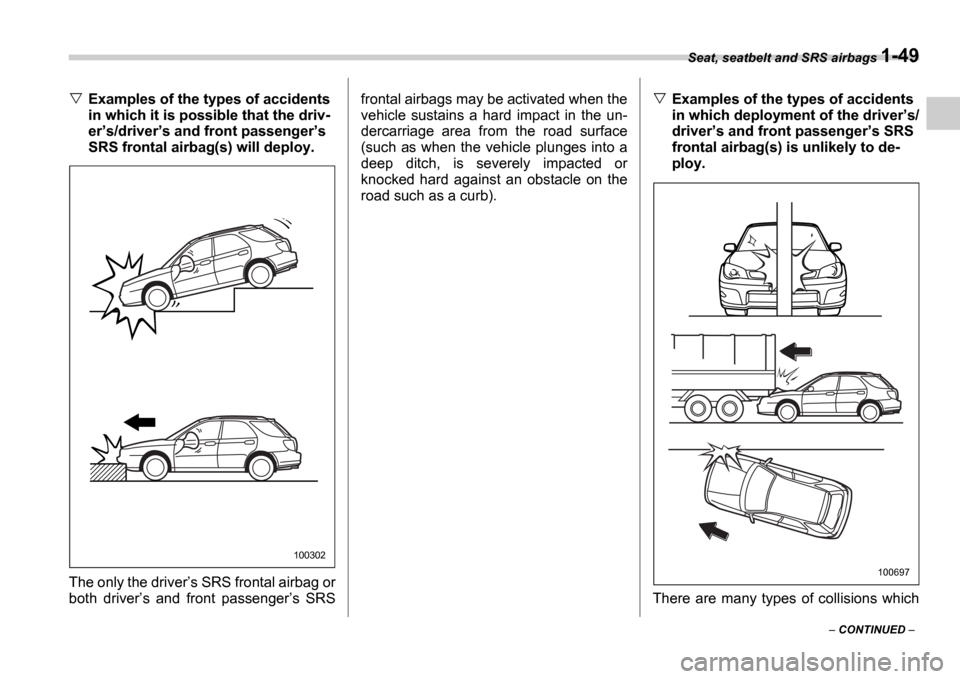 SUBARU IMPREZA WRX 2006 2.G Owners Manual Seat, seatbelt and SRS airbags 1-49
 CONTINUED  
Examples of the types of accidents  
in which it is possible that the driv-
ers/driver s and front passenger s 
SRS frontal airbag(s) will de