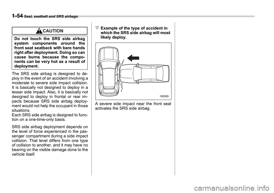 SUBARU IMPREZA WRX 2006 2.G Owners Manual 1-54 Seat, seatbelt and SRS airbags
The SRS side airbag is designed to de-
ploy in the event of an accident involving a
moderate to severe side impact collision.
It is basically not d SUBARU IMPREZA WRX 2006 2.G Owners Manual 1-54 Seat, seatbelt and SRS airbags
The SRS side airbag is designed to de-
ploy in the event of an accident involving a
moderate to severe side impact collision.
It is basically not d