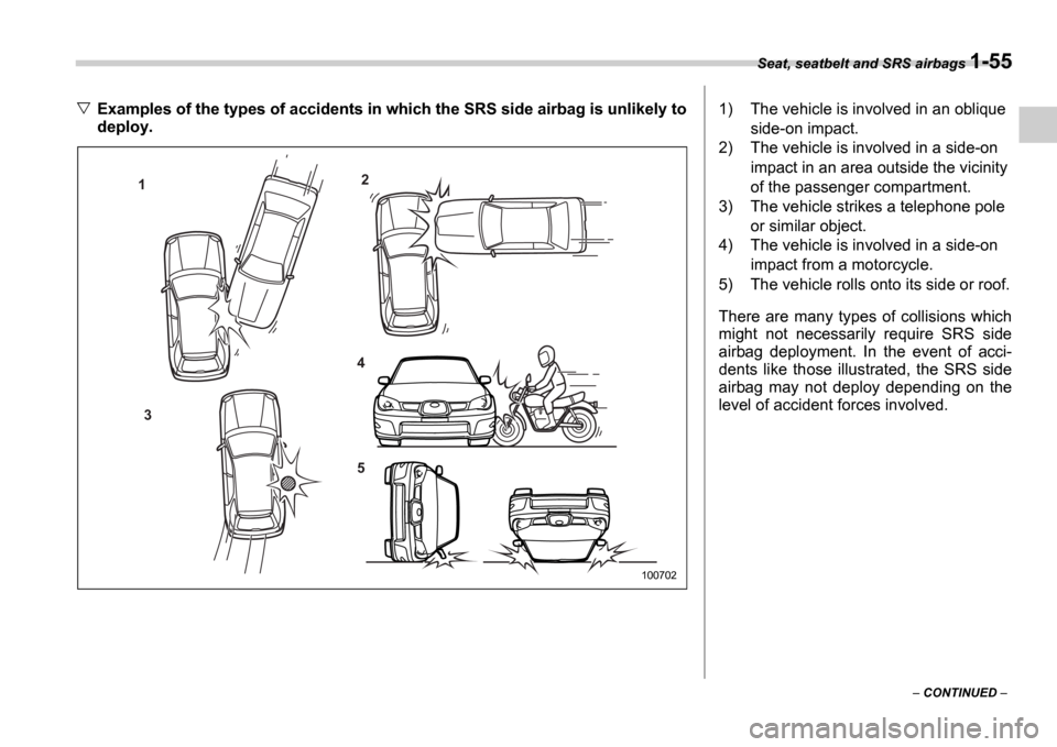 SUBARU IMPREZA WRX 2006 2.G Owners Manual Seat, seatbelt and SRS airbags 1-55
 CONTINUED  
Examples of the types of accidents in which the SRS  side airbag is unlikely to 
deploy.
1 2
3 4 5
100702
1) The vehicle is involved in an oblique 