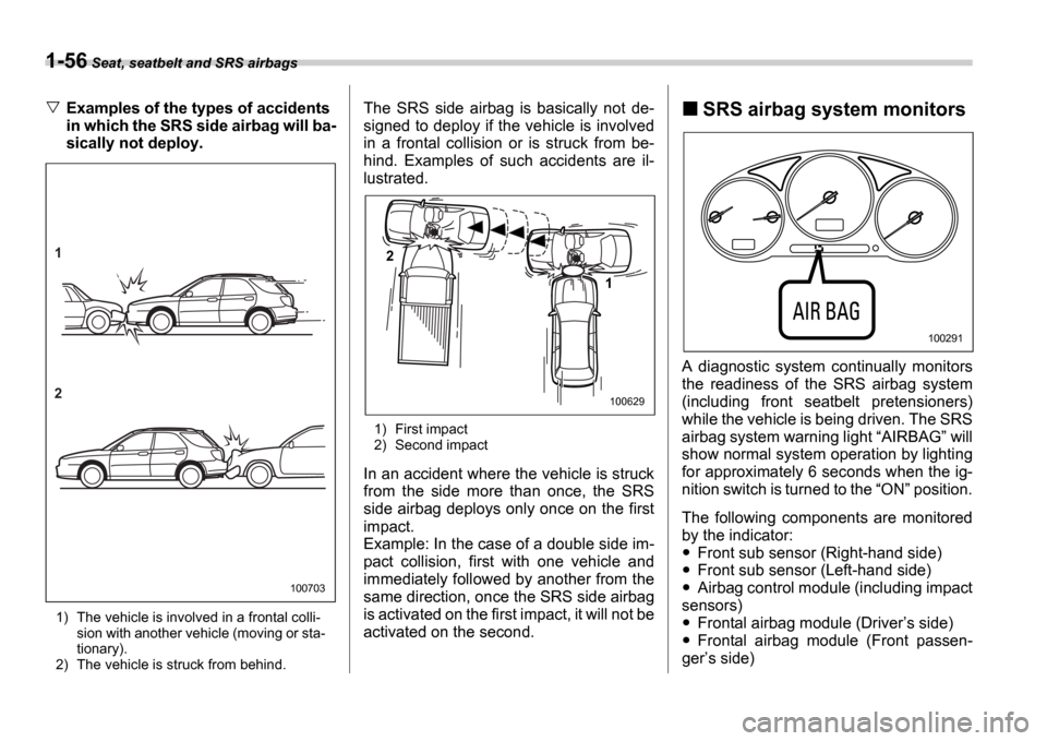 SUBARU IMPREZA WRX 2006 2.G Owners Manual 1-56 Seat, seatbelt and SRS airbags
Examples of the types of accidents
in which the SRS side airbag will ba-
sically not deploy.
1) The vehicle is involved in a frontal colli-
sion with another vehi SUBARU IMPREZA WRX 2006 2.G Owners Manual 1-56 Seat, seatbelt and SRS airbags
Examples of the types of accidents
in which the SRS side airbag will ba-
sically not deploy.
1) The vehicle is involved in a frontal colli-
sion with another vehi