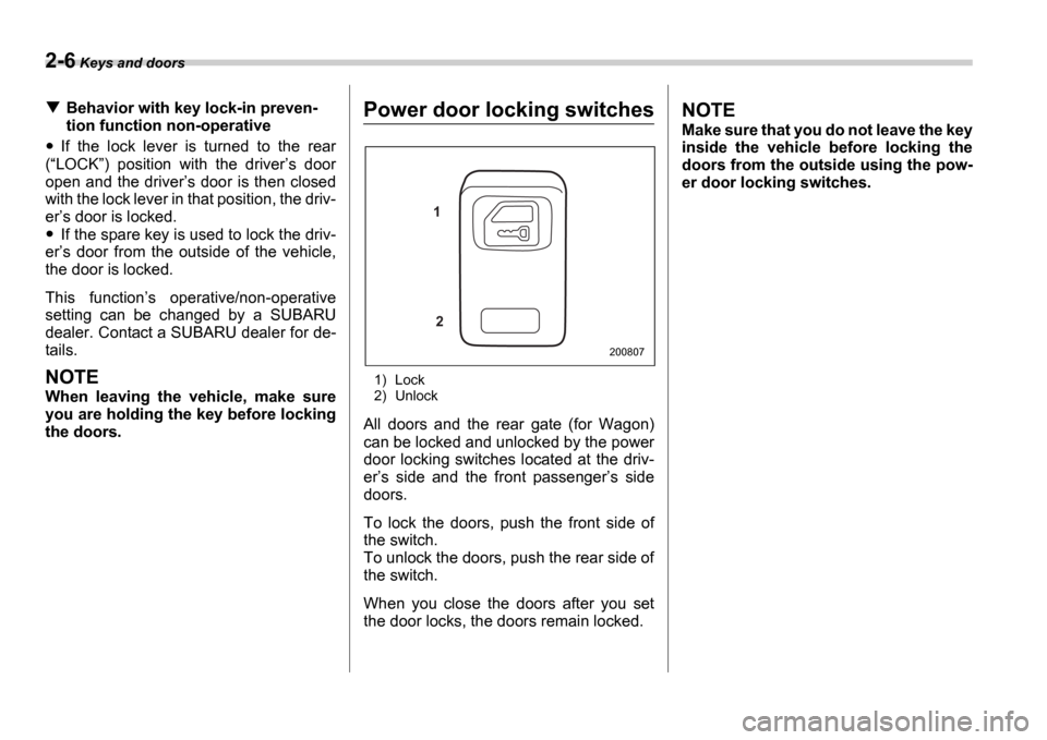SUBARU IMPREZA WRX 2006 2.G Owners Manual 2-6 Keys and doors
Behavior with key lock-in preven-
tion function non-operative
If the lock lever is turned to the rear
( LOCK ) position with the driver s door
open and the dri SUBARU IMPREZA WRX 2006 2.G Owners Manual 2-6 Keys and doors
Behavior with key lock-in preven-
tion function non-operative
If the lock lever is turned to the rear
( LOCK ) position with the driver s door
open and the dri