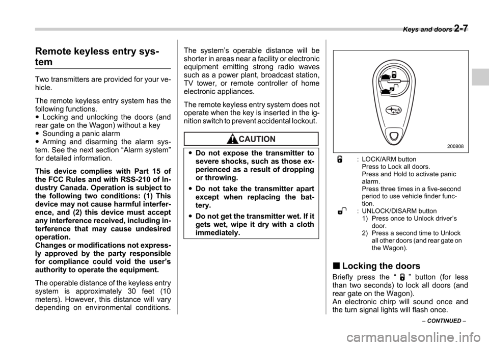 SUBARU IMPREZA WRX 2006 2.G Owners Manual Keys and doors 2-7
CONTINUED
Remote keyless entry sys-
tem
Two transmitters are provided for your ve-
hicle.
The remote keyless entry system has the
following functions.
Locking and unlock SUBARU IMPREZA WRX 2006 2.G Owners Manual Keys and doors 2-7
CONTINUED
Remote keyless entry sys-
tem
Two transmitters are provided for your ve-
hicle.
The remote keyless entry system has the
following functions.
Locking and unlock