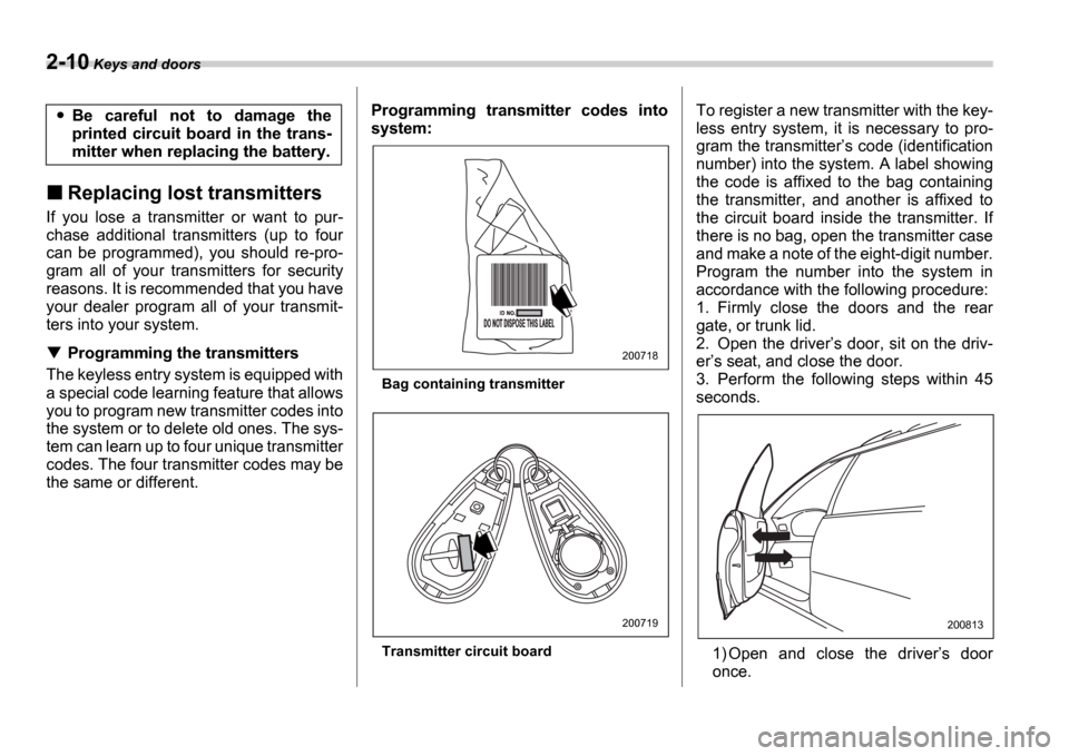 SUBARU IMPREZA WRX 2006 2.G Owners Manual 2-10 Keys and doors
Replacing lost transmitters
If you lose a transmitter or want to pur-
chase additional transmitters (up to four
can be programmed), you should re-pro-
gram all SUBARU IMPREZA WRX 2006 2.G Owners Manual 2-10 Keys and doors
Replacing lost transmitters
If you lose a transmitter or want to pur-
chase additional transmitters (up to four
can be programmed), you should re-pro-
gram all
