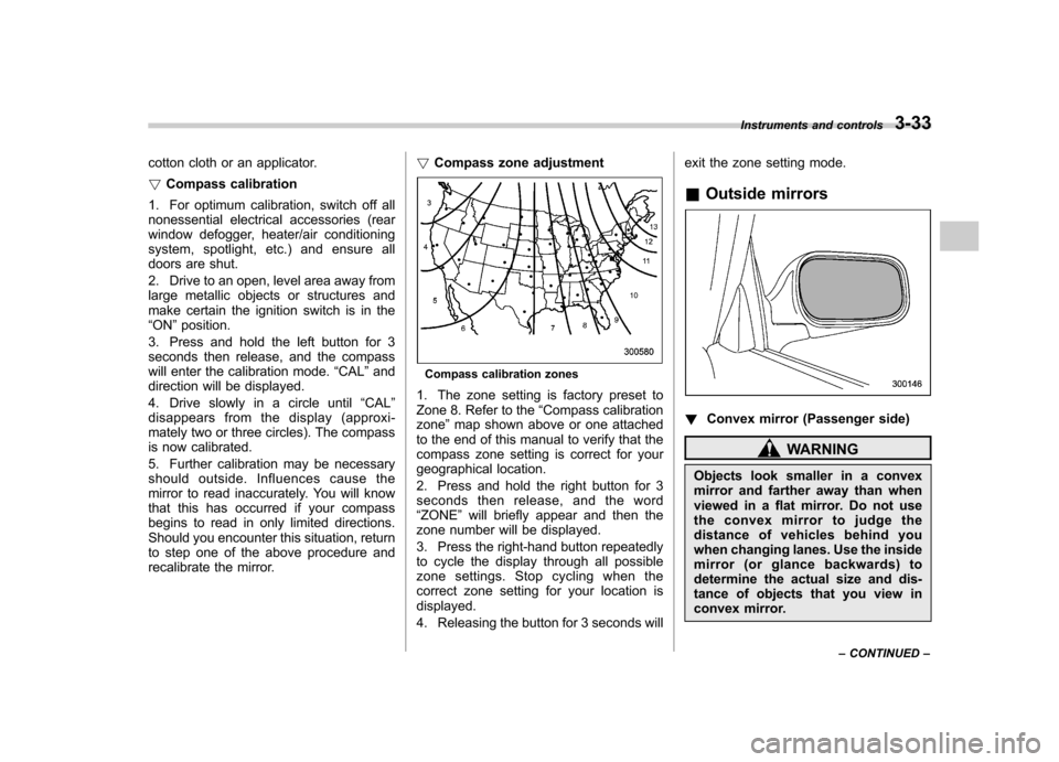 SUBARU IMPREZA WRX 2007 3.G Owners Manual cotton cloth or an applicator. !Compass calibration
1. For optimum calibration, switch off all
nonessential electrical accessories (rear
window defogger, heater/air conditioning
system, spotlight, et SUBARU IMPREZA WRX 2007 3.G Owners Manual cotton cloth or an applicator. !Compass calibration
1. For optimum calibration, switch off all
nonessential electrical accessories (rear
window defogger, heater/air conditioning
system, spotlight, et