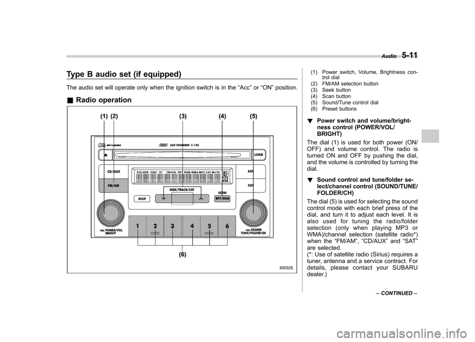 SUBARU IMPREZA WRX 2007 3.G Owners Manual Type B audio set (if equipped)
The audio set will operate only when the ignition switch is in the“Acc ”or “ON ”position.
& Radio operation(1) Power switch, Volume, Brightness con-
trol dial
( SUBARU IMPREZA WRX 2007 3.G Owners Manual Type B audio set (if equipped)
The audio set will operate only when the ignition switch is in the“Acc ”or “ON ”position.
& Radio operation(1) Power switch, Volume, Brightness con-
trol dial
(