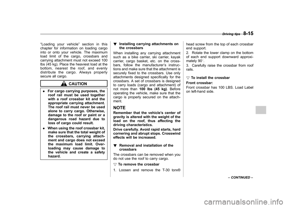SUBARU IMPREZA WRX 2007 3.G Owners Manual “Loading your vehicle ”section in this
chapter for information on loading cargo 
into or onto your vehicle. The maximum
load limit of the cargo, crossbars and
carrying attachment must not exceed 1