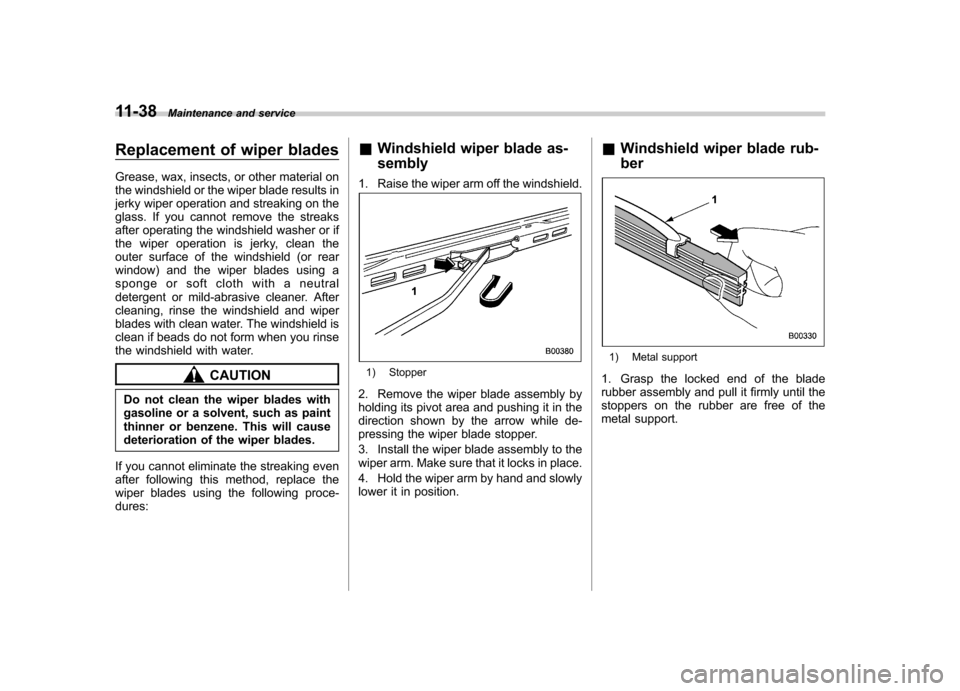 SUBARU IMPREZA WRX 2007 3.G Owners Manual 11-38Maintenance and service
Replacement of wiper blades
Grease, wax, insects, or other material on
the windshield or the wiper blade results in
jerky wiper operation and streaking on the
glass. If SUBARU IMPREZA WRX 2007 3.G Owners Manual 11-38Maintenance and service
Replacement of wiper blades
Grease, wax, insects, or other material on
the windshield or the wiper blade results in
jerky wiper operation and streaking on the
glass. If
