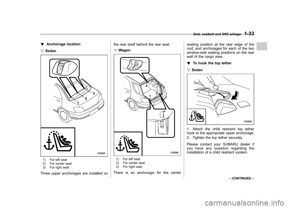 SUBARU IMPREZA WRX 2007 3.G Owners Manual !Anchorage location
! Sedan
1) For left seat 
2) For center seat 
3) For right seat
Three upper anchorages are installed on the rear shelf behind the rear seat. !
Wagon1) For left seat 
2) For center 