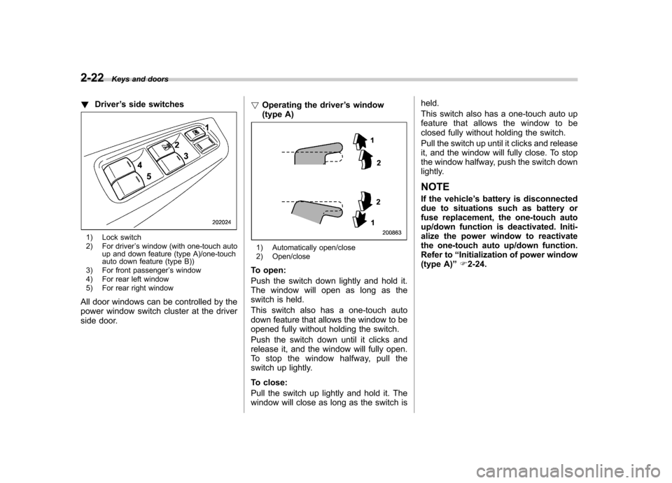 SUBARU IMPREZA WRX 2011 4.G Owners Manual 2-22Keys and doors
! Driver ’s side switches
1) Lock switch 
2) For driver ’s window (with one-touch auto
up and down feature (type A)/one-touch 
auto down feature (type B))
3) For front passenger