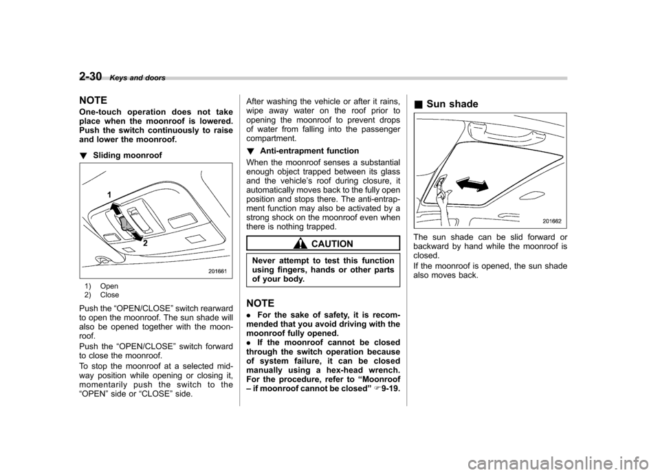 SUBARU IMPREZA WRX 2011 4.G Owners Manual 2-30Keys and doors
NOTE 
One-touch operation does not take 
place when the moonroof is lowered.
Push the switch continuously to raise
and lower the moonroof. !Sliding moonroof
1) Open 
2) Close
Push t