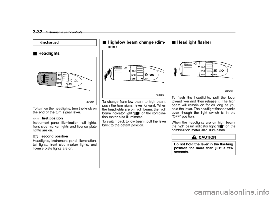 SUBARU IMPREZA WRX 2011 4.G Owners Manual 3-32Instruments and controls
discharged.
& Headlights
To turn on the headlights, turn the knob on 
the end of the turn signal lever.
first position
Instrument panel illumination, tail lights, 
front s