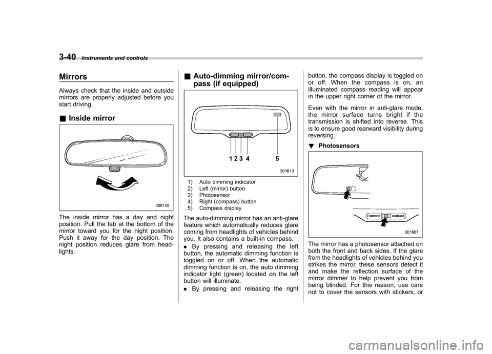 SUBARU IMPREZA WRX 2011 4.G Owners Manual 3-40Instruments and controls
Mirrors 
Always check that the inside and outside 
mirrors are properly adjusted before you
start driving. &Inside mirror
The inside mirror has a day and night 
position. 