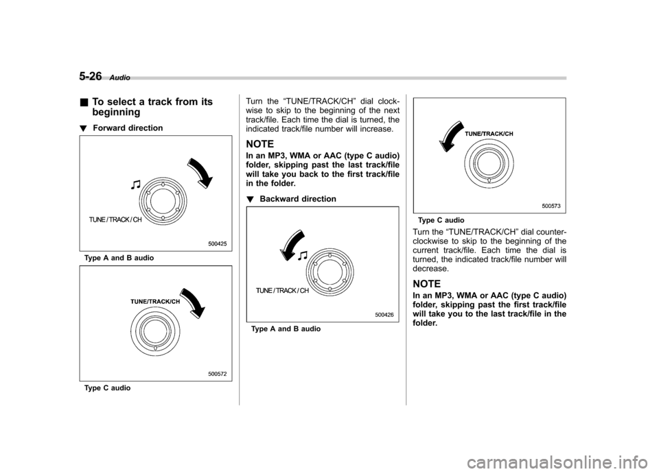 SUBARU IMPREZA WRX 2011 4.G Owners Manual 5-26Audio
& To select a track from its beginning
! Forward direction
Type A and B audio
Type C audio Turn the
“TUNE/TRACK/CH ”dial clock-
wise to skip to the beginning of the next 
track/file. Eac