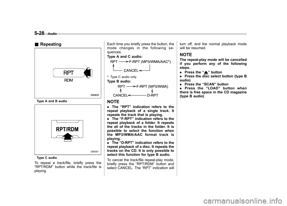 SUBARU IMPREZA WRX 2011 4.G Owners Manual 5-28Audio
& Repeating
Type A and B audio
Type C audio
To repeat a track/file, briefly press the “ RPT/RDM ”button while the track/file is
playing. Each time you briefly press the button, the
mode 
