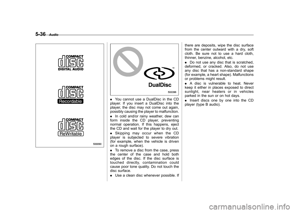 SUBARU IMPREZA WRX 2011 4.G Owners Manual 5-36Audio
.You cannot use a DualDisc in the CD
player. If you insert a DualDisc into the 
player, the disc may not come out again,
possibly causing the player to malfunction. . In cold and/or rainy we