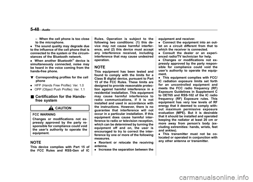 SUBARU IMPREZA WRX 2011 4.G Owners Manual 5-48Audio
–When the cell phone is too close
to the microphone.
. The sound quality may degrade due
to the influence of the cell phone that is 
connected to the system or the circum-
stances of the B