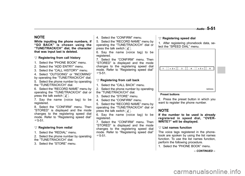 SUBARU IMPREZA WRX 2011 4.G Owners Manual NOTE 
While inputting the phone numbers, if “GO BACK ”is chosen using the
“ TUNE/TRACK/CH ”dial, the character
that was input last is deleted. ! Registering from call history
1. Select the “