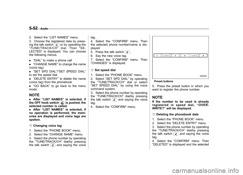 SUBARU IMPREZA WRX 2011 4.G Owners Manual 5-52Audio
2. Select the “LIST NAMES ”menu.
3. Choose the registered data by press- 
ing the talk switch
or by operating the
“ TUNE/TRACK/CH ”dial. Then “SE-
LECTED ”is displayed. You can c