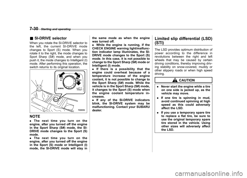 SUBARU IMPREZA WRX 2011 4.G Owners Manual 7-30Starting and operating
&SI-DRIVE selector
When you rotate the SI-DRIVE selector to 
the left, the current SI-DRIVE mode
changes to Sport (S) mode. When you
rotate it to the right, the mode changes