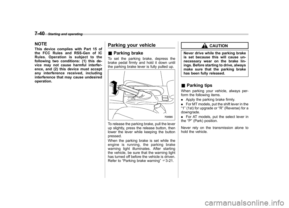 SUBARU IMPREZA WRX 2011 4.G Owners Manual 7-40Starting and operating
NOTE 
This device complies with Part 15 of 
the FCC Rules and RSS-Gen of IC
Rules. Operation is subject to the
following two conditions: (1) this de-
vice may not cause harm