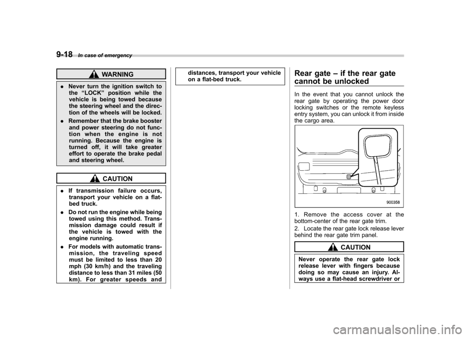 SUBARU IMPREZA WRX 2011 4.G Owners Manual 9-18In case of emergency
WARNING
. Never turn the ignition switch to
the “LOCK ”position while the
vehicle is being towed because 
the steering wheel and the direc-
tion of the wheels will be lock