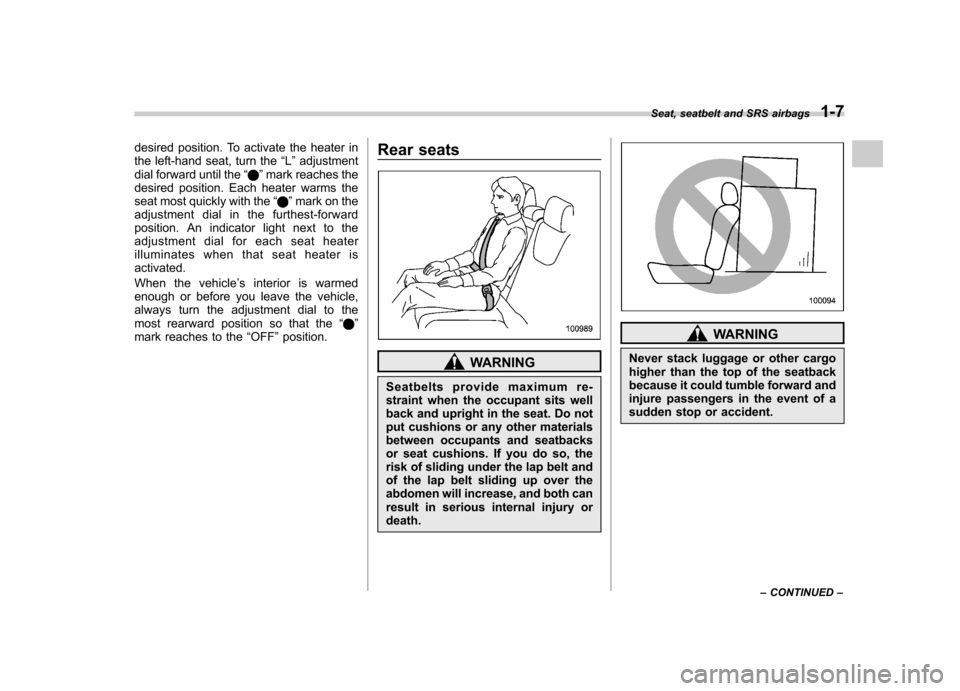 SUBARU IMPREZA WRX 2011 4.G Owners Manual desired position. To activate the heater in 
the left-hand seat, turn the“L ” adjustment
dial forward until the “
”mark reaches the
desired position. Each heater warms the 
seat most quickly w
