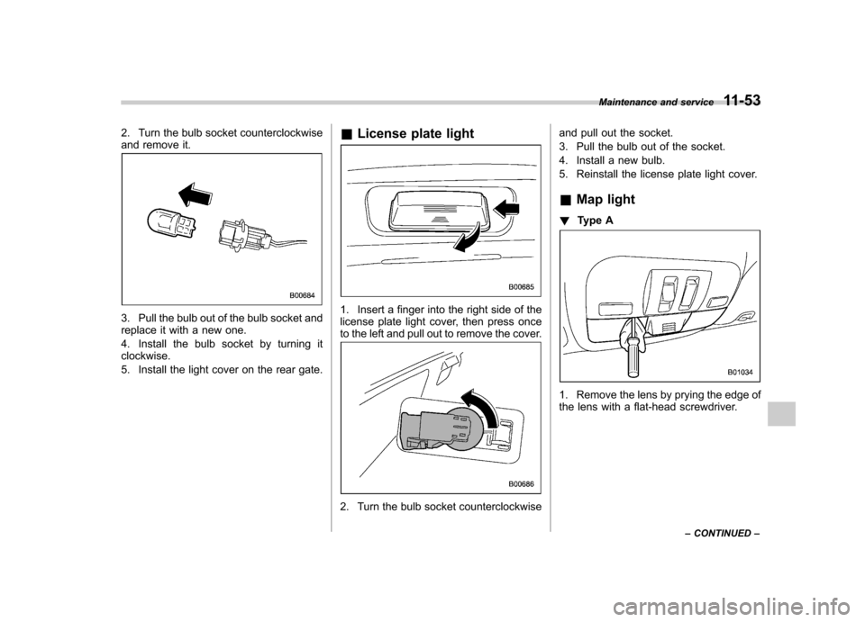 SUBARU IMPREZA WRX 2011 4.G Owners Manual 2. Turn the bulb socket counterclockwise 
and remove it.
3. Pull the bulb out of the bulb socket and 
replace it with a new one. 
4. Install the bulb socket by turning it clockwise. 
5. Install the li
