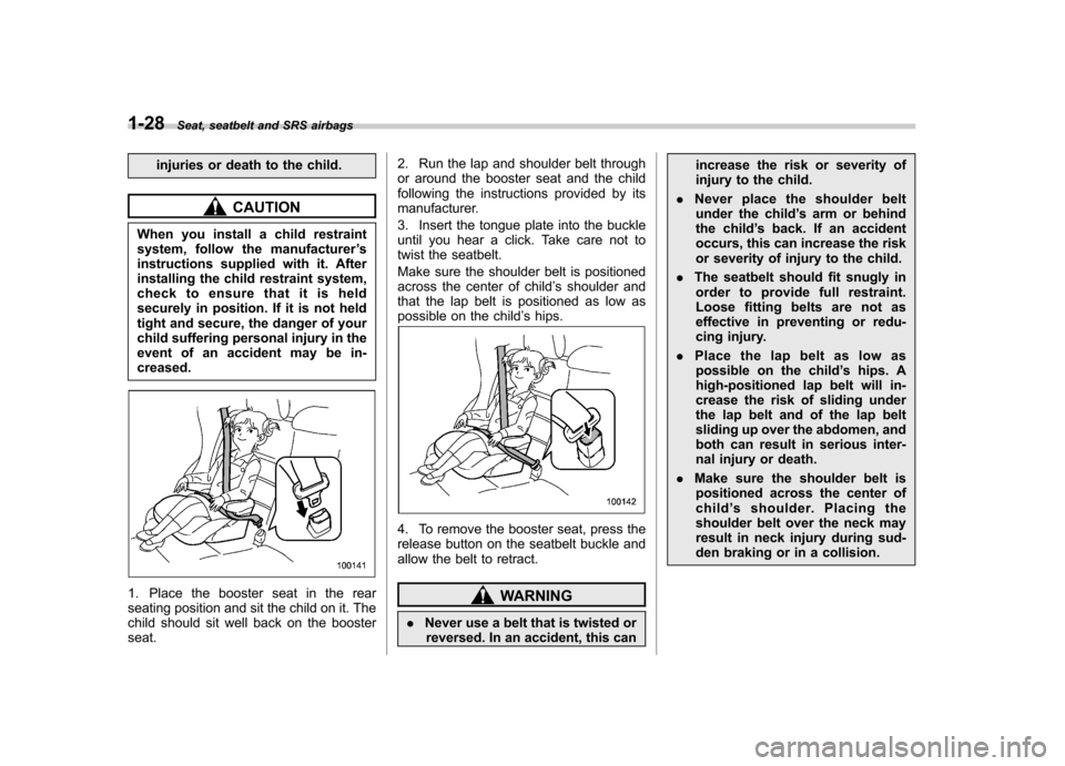 SUBARU IMPREZA WRX 2011 4.G Owners Manual 1-28Seat, seatbelt and SRS airbags
injuries or death to the child.
CAUTION
When you install a child restraint
system, follow the manufacturer ’s
instructions supplied with it. After
installing the SUBARU IMPREZA WRX 2011 4.G Owners Manual 1-28Seat, seatbelt and SRS airbags
injuries or death to the child.
CAUTION
When you install a child restraint
system, follow the manufacturer ’s
instructions supplied with it. After
installing the