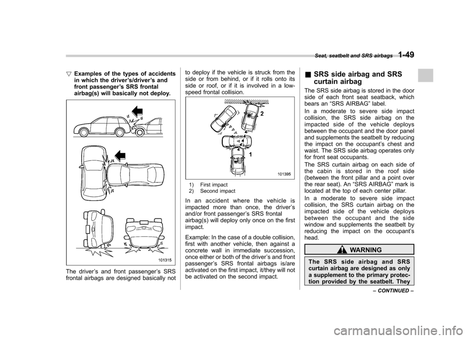 SUBARU IMPREZA WRX 2011 4.G Owners Manual !Examples of the types of accidents 
in which the driver ’s/driver ’s and
front passenger ’s SRS frontal
airbag(s) will basically not deploy.
The driver ’s and front passenger ’s SRS
frontal