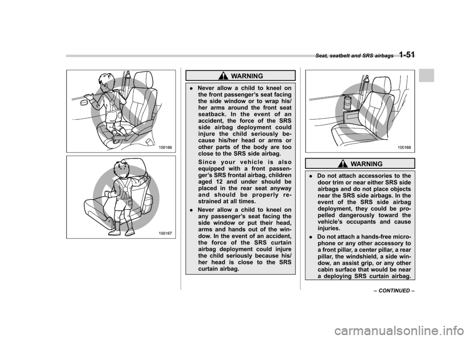 SUBARU IMPREZA WRX 2011 4.G Owners Manual WARNING
. Never allow a child to kneel on
the front passenger ’s seat facing
the side window or to wrap his/
her arms around the front seat
seatback. In the event of an
accident, the force of the S SUBARU IMPREZA WRX 2011 4.G Owners Manual WARNING
. Never allow a child to kneel on
the front passenger ’s seat facing
the side window or to wrap his/
her arms around the front seat
seatback. In the event of an
accident, the force of the S