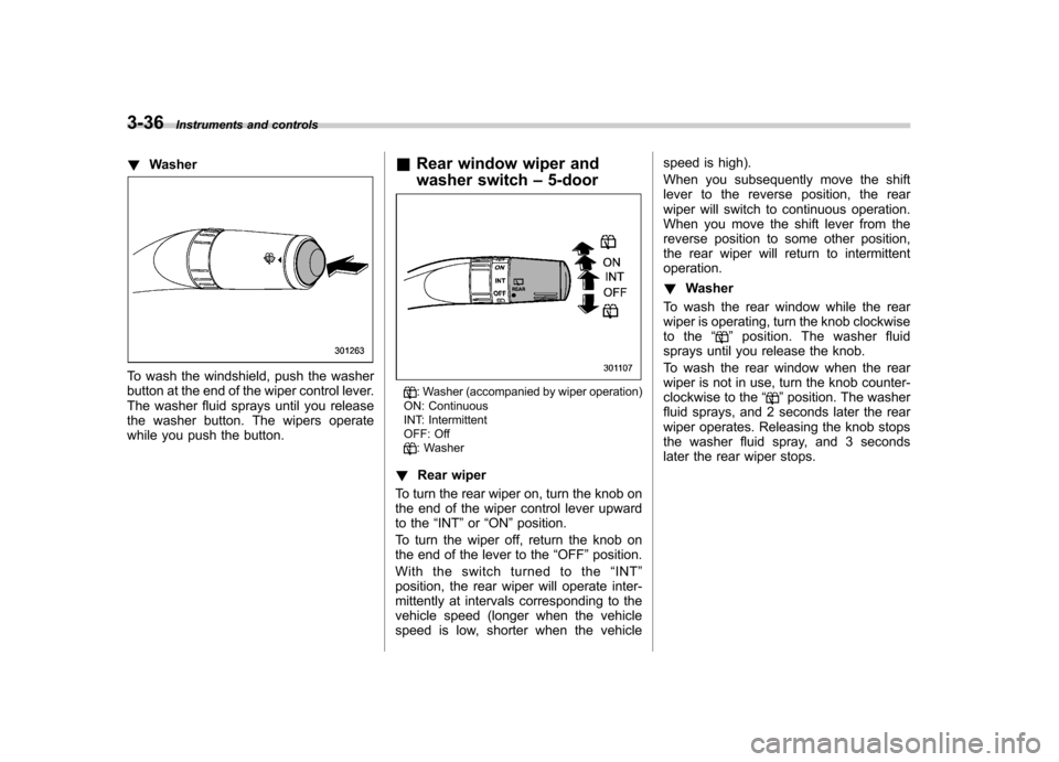 SUBARU IMPREZA WRX 2012 4.G Owners Manual 3-36Instruments and controls
! Washer
To wash the windshield, push the washer
button at the end of the wiper control lever.
The washer fluid sprays until you release
the washer button. The wipers ope SUBARU IMPREZA WRX 2012 4.G Owners Manual 3-36Instruments and controls
! Washer
To wash the windshield, push the washer
button at the end of the wiper control lever.
The washer fluid sprays until you release
the washer button. The wipers ope