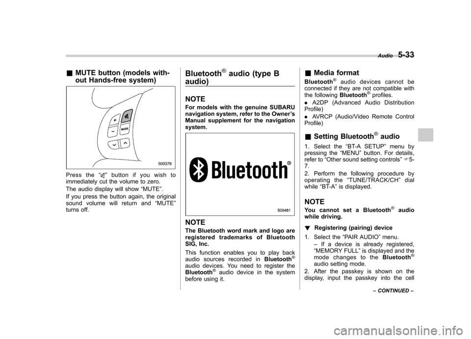 SUBARU IMPREZA WRX 2012 4.G Owners Manual &MUTE button (models with- 
out Hands-free system)
Press the “”button if you wish to
immediately cut the volume to zero. 
The audio display will show “MUTE ”.
If you press the button again, th