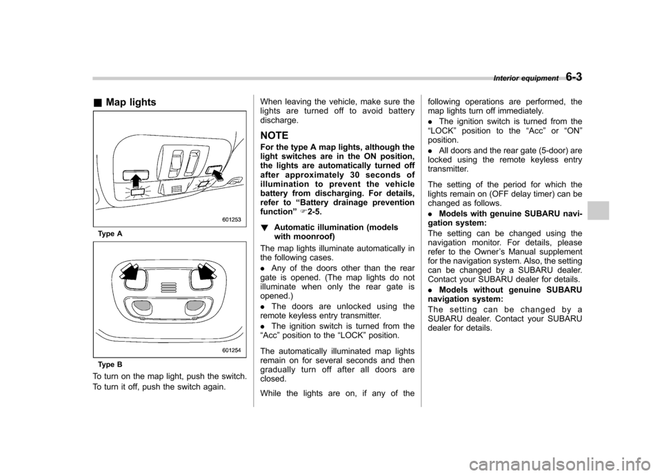 SUBARU IMPREZA WRX 2012 4.G Owners Manual &Map lights
Type A
Type B
To turn on the map light, push the switch. 
To turn it off, push the switch again. When leaving the vehicle, make sure the 
lights are turned off to avoid batterydischarge.
N