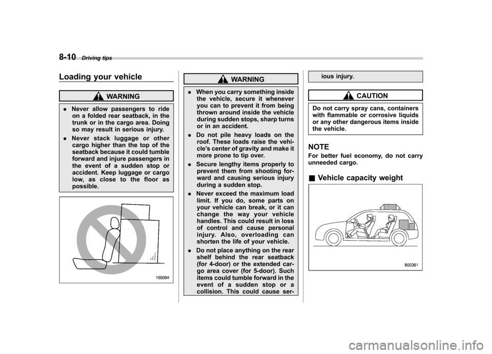 SUBARU IMPREZA WRX 2012 4.G Owners Manual 8-10Driving tips
Loading your vehicle
WARNING
. Never allow passengers to ride
on a folded rear seatback, in the 
trunk or in the cargo area. Doing
so may result in serious injury.
. Never stack lugga