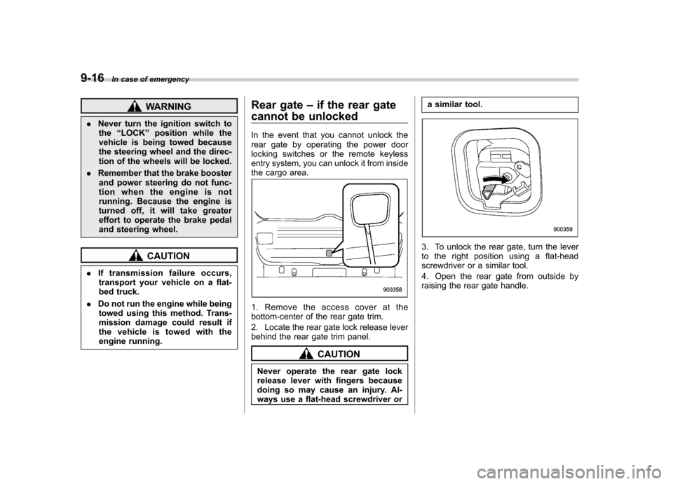 SUBARU IMPREZA WRX 2012 4.G Owners Manual 9-16In case of emergency
WARNING
. Never turn the ignition switch to
the “LOCK ”position while the
vehicle is being towed because 
the steering wheel and the direc-
tion of the wheels will be lock