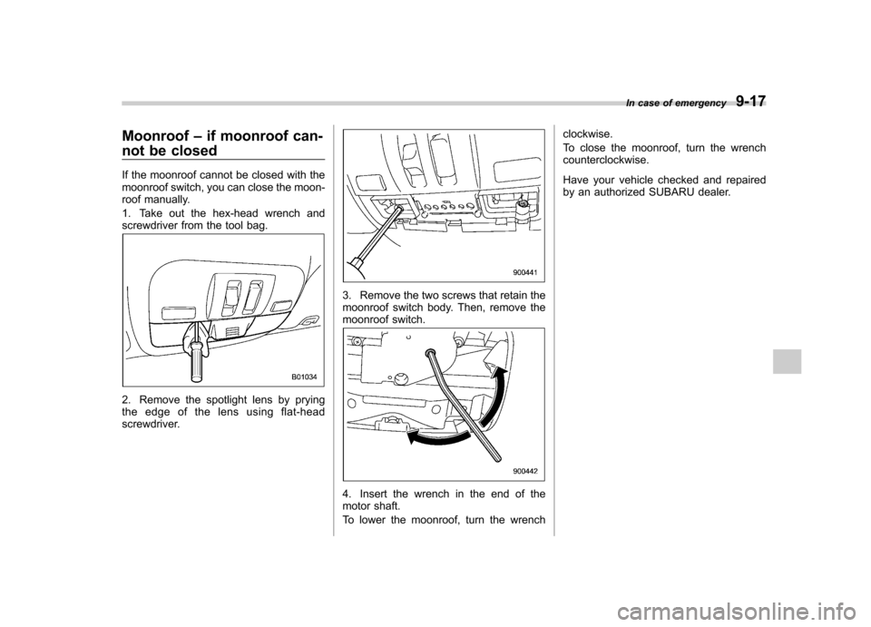 SUBARU IMPREZA WRX 2012 4.G Owners Manual Moonroof–if moonroof can-
not be closed
If the moonroof cannot be closed with the 
moonroof switch, you can close the moon-
roof manually. 
1. Take out the hex-head wrench and 
screwdriver from the 