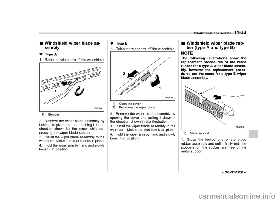 SUBARU IMPREZA WRX 2012 4.G Owners Manual &Windshield wiper blade as- sembly
! Type A
1. Raise the wiper arm off the windshield.
1) Stopper
2. Remove the wiper blade assembly by
holding its pivot area and pushing it in the
direction shown by SUBARU IMPREZA WRX 2012 4.G Owners Manual &Windshield wiper blade as- sembly
! Type A
1. Raise the wiper arm off the windshield.
1) Stopper
2. Remove the wiper blade assembly by
holding its pivot area and pushing it in the
direction shown by