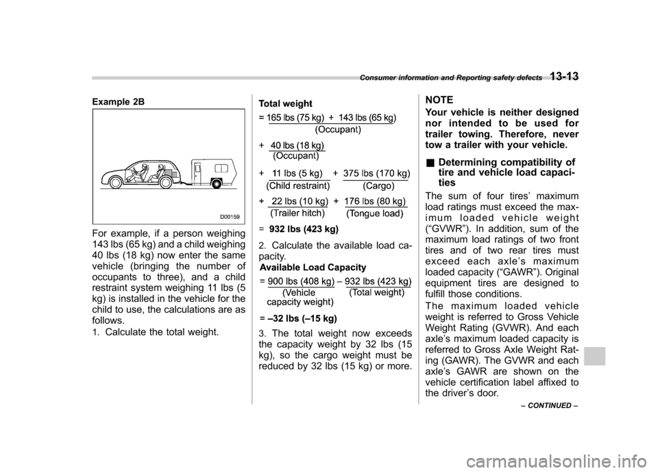 SUBARU IMPREZA WRX 2012 4.G Owners Manual Example 2B
For example, if a person weighing
143 lbs (65 kg) and a child weighing
40 lbs (18 kg) now enter the same
vehicle (bringing the number of
occupants to three), and a child
restraint system SUBARU IMPREZA WRX 2012 4.G Owners Manual Example 2B
For example, if a person weighing
143 lbs (65 kg) and a child weighing
40 lbs (18 kg) now enter the same
vehicle (bringing the number of
occupants to three), and a child
restraint system